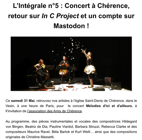 Capture d'écran du début de L'Intégrale n°5, la lettre d'information de l'Ensemble Intégral. 

Titre en gros et en gras : L'Intégrale n°5 : Concert à Chérence, retour sur le In C Project et un compte sur Mastodon !

S'en suit une photo sur fond noir de trois femmes artistes sur scène, une violoniste, une violoncelliste et une chanteuse.