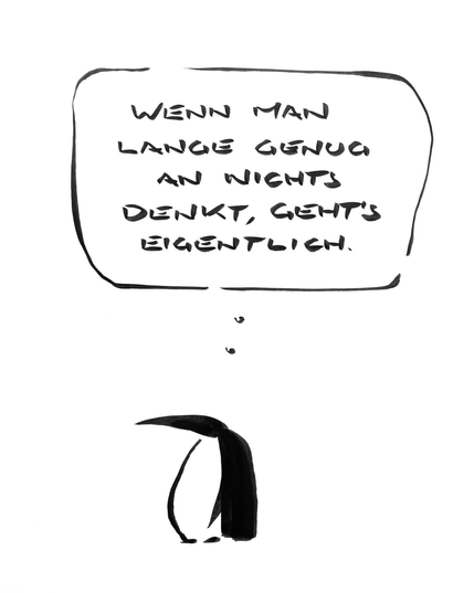 Cartoon aus wenigen schwarzen Tuschestrichen. Ein Pinguin denkt: „wenn man lange genug an nichts denkt, geht’s eigentlich.“