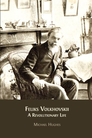 The book 'Feliks Volkhovskii: A Revolutionary Life' by Michael Hughes is pictured. The book cover features a black-and-white photo of an elderly man with a long white beard sitting in an armchair, wearing a suit from the nineteenth century.
