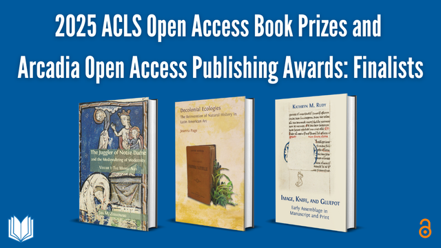 Three books with vibrant, colourful covers standing upright, pictured on a blue background below the text '2025 ACLS Open Access Book Prizes and Arcadia Open Access Publishing Awards: FInalists'.