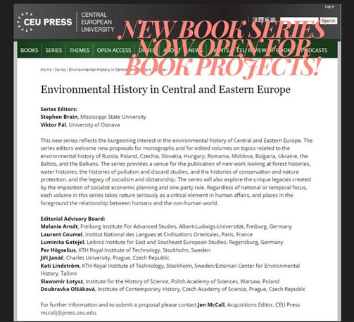 Environmental History in Central and Eastern Europe 
Series editors: Stephen Brain, Mississippi State University; Viktor Pál, University of Ostrava

This new series reflects the burgeoning interest in the environmental history of Central and Eastern Europe. The series editors welcome new proposals for monographs and for edited volumes on topics related to the environmental history of Russia, Poland, Czechia, Slovakia, Hungary, Romania, Moldova, Bulgaria, Ukraine, the Baltics, and the Balkans. The series provides a venue for the publication of new work looking at forest histories, water histories, the histories of pollution and discard studies, and the histories of conservation and nature protection and the legacy of socialism and dictatorship. The series will also explore the unique legacies created by the imposition of socialist economic planning and one-party rule. Regardless of national or temporal focus, each volume in this series takes nature seriously as a critical element in human affairs, and places in the foreground the relationship between humans and the non human world. 

Editorial Advisory Board: Melanie Arndt; Laurent Coumel; Luminita Gatejel; Per Hogselius; Jiri Janác; Kati Lindström; Slawomir Lotysz; Doubravka Olsáková.

For further information and to submit a proposal please contact Jen McCall, Acquisitions Editor, CEU Press mccallj@-press.ceu.edu.