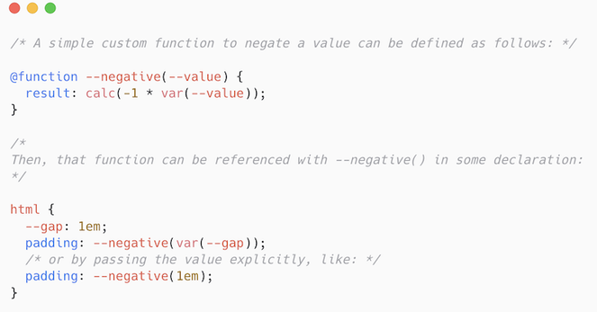 Snapshot of lines of code showing a simple custom function to negate a value:

@function  - - negative(- - value) {
  result: calc(-1 * var(- - value));
}

Then, that function can be referenced with - - negative() in some declarations:

html {
   - - gap: 1em;
   padding: - - negative(var(- - gap));

or by passing the value explicitly, like:

   padding: - - negative(1em); 
}