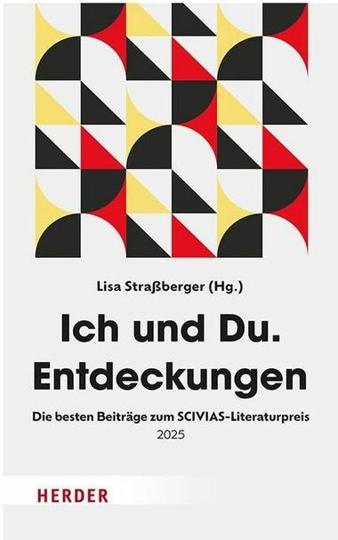 Cover of the anthology “Ich und Du. Entdeckungen – The Best SCIVIAS Prize Contributions 2025”, with geometric pattern in red, yellow and black. Edited by Lisa Straßberger, Herder Verlag.