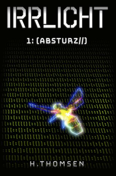 Das Buchcover zeigt den Titel "IRRLICHT 1: Absturz" und ein transparentes, leuchtendes kybernetisches Insekt, das auf grün glühenden Codezeilen über einem schwarzen Hintergrund sitzt.