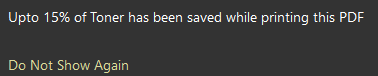Screen shot from Adobe Acrobat printing to Microsoft Print to PDF driver:
"Upto 15% of Toner has been saved while printing this PDF
"Do Not Show Again"