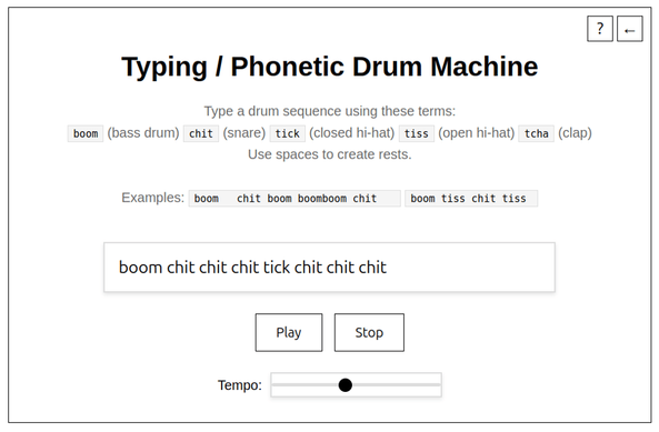 A screenshot of a web-based "Typing / Phonetic Drum Machine" interface. It instructs users to type a drum sequence using phonetic terms like boom (bass drum), chit (snare), tick (closed hi-hat), tiss (open hi-hat), and tcha (clap), using spaces to create rests. Two example sequences are shown: "boom chit boom boomboom chit" and "boom tiss chit tiss". Below, a user has typed the sequence "boom chit chit chit tick chit chit chit" into a text input box. Beneath the input are "Play" and "Stop" buttons, and a tempo slider for adjusting playback speed. A question mark and back arrow icon are in the top right corner.
