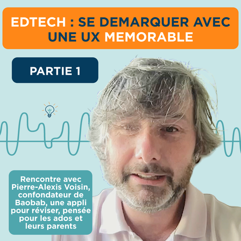 Vignette de l'épisode avec la photo de l'invité et le texte suivant : Edtech : se démarquer avec une ux mémorable, partie 1
Rencontre avec Pierre-Alexis Voisin, cofondateur de Baobab, une appli pour réviser, pensée pour les ados et leurs parents