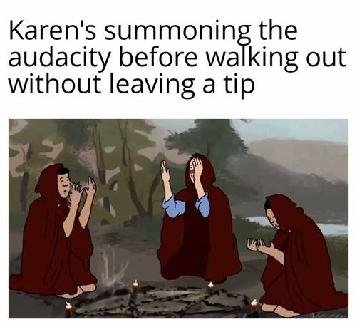 A meme of the shoebody bop, 3 people at a summoning circle in cloaks doing a summoning ritual with the caption "Karen's summoning the audacity before walking out without leaving a tip"