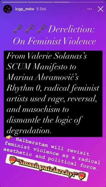 From Valerie Solanas's SCUM Manifesto to Marina Abramovic's Rhythm 0, radical feminist artists used rage, reversal, and masochism to dismantle the logic if degradation. Halberstam will revisit feminist violence as a radical aesthetic and political force. Smash patriarchy!