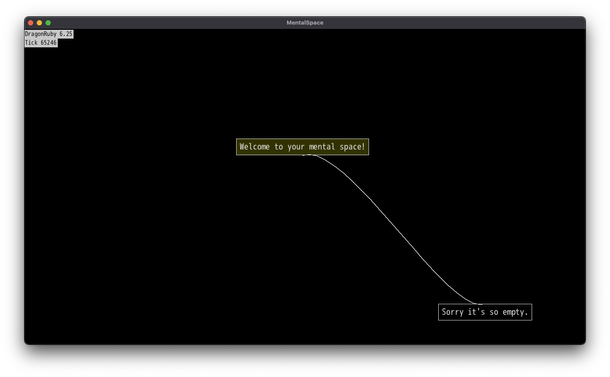 Window titled "Mental Space" with a black background, some debugging information indicating this is the latest version of DragonRuby, and two free-floating text boxes: "Welcome to your mental space!" near the middle, and "Sorry it's so empty." at the bottom. The text boxes are tethered to each other by a curved line