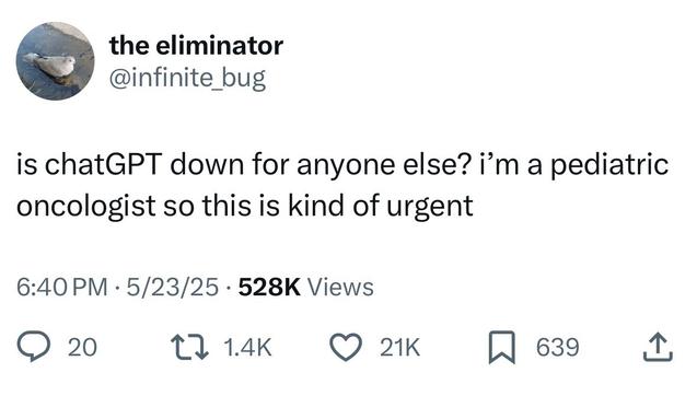 the eliminator
@infinite_bug
is chatGPT down for anyone else? i’m a pediatric
oncologist so this is kind of urgent