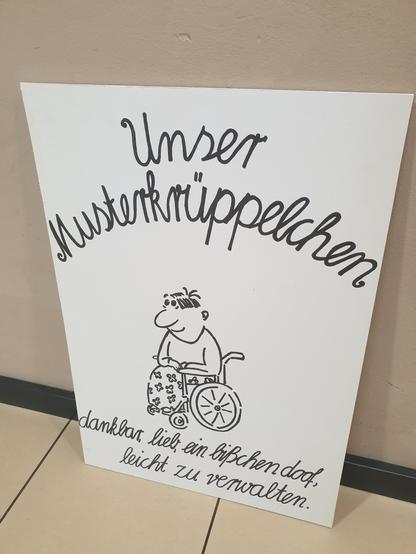 Plakat. Ein Mensch sitzt im Rollstuhl.  Oben steht " Unser Musterkrüppelchen" unten steht "dankbar, lieb, ein bißchen doof, leicht zu verwalten"