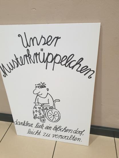 Plakat. Ein Mensch sitzt im Rollstuhl.  Oben steht " Unser Musterkrüppelchen" unten steht "dankbar, lieb, ein bißchen doof, leicht zu verwalten"