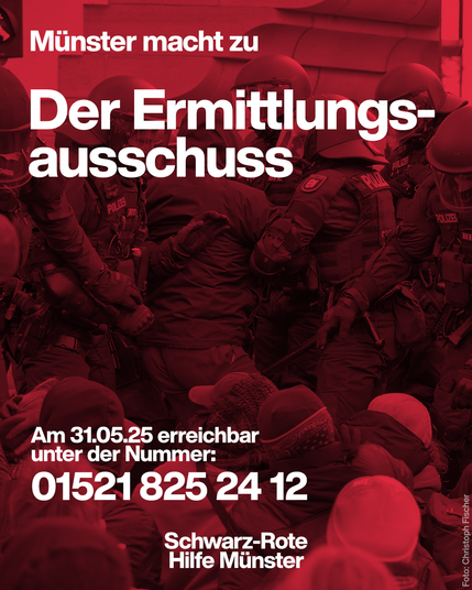 Text-Post, im Hintergrund ein schwarz-rot gefärbtes Foto einer Polizeieinheit in Demoausrüstung vor einer Sitzblockade. Text: Münster macht zu. Der Ermittlungsausschuss. Am 31.05.25 erreichbar unter der Nummer: 01521 8252412.
Schwarz-Rote Hilfe Münster.
