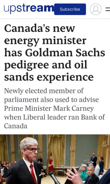upstream -
Canada's new
energy minister
has Goldman Sachs
pedigree and oil
sands experience
Newly elected member of
parliament also used to advise
Prime Minister Mark Carney
when Liberal leader ran Bank of
Canada