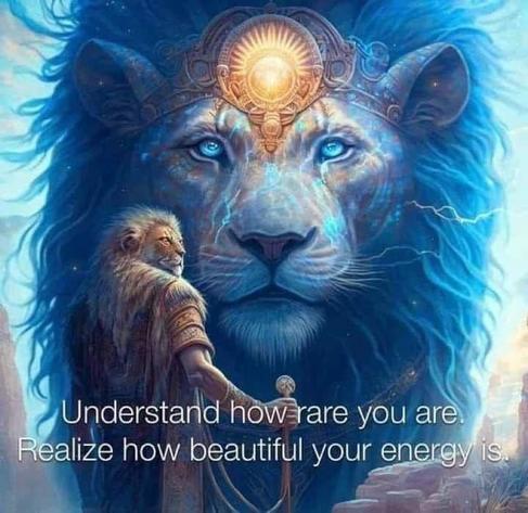 Understand how rare you are. Realize how beautiful your energy is.