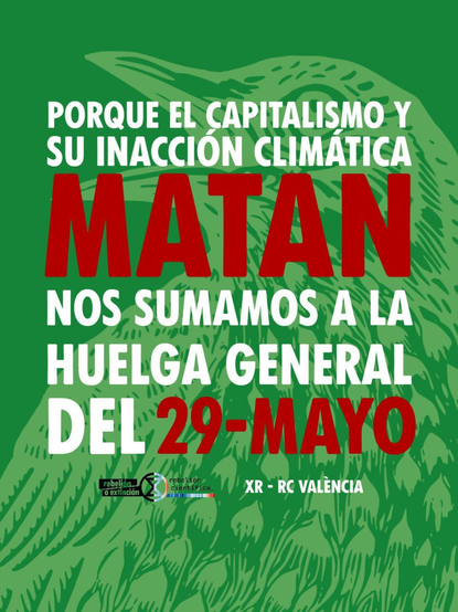 Porque el capitalismo y su inacción climática matan, nos sumamos a la huelga general del 29 de mayo, y firman XR - RC Valencia.

Las letras están en blando y rojo, y de fondo, en verde claro sobre verde un poco oscuro, un pájaro clamando al cielo. ¿Es un cuervo? No sé, soy muy ignorante de pájaros.