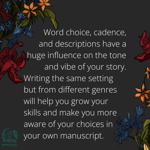 Solid gray background. The left and right side of the graphics have red, blue, and gold flowers. The company logo is an open book with a lightbulb in the center and its on the bottom left corner. The text reads, “Word choice, cadence, and descriptions have a huge influence on the tone and vibe of your story. Writing the same setting but from different genres will help you grow your skills and make you more aware of your choices in your own manuscript.”