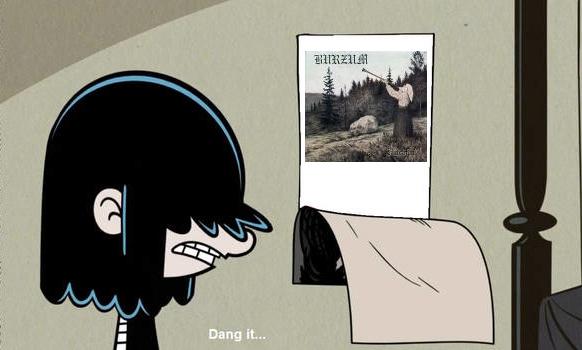 Meme showing the character Lucy from the tv-show "The Loud House", a circa 10 year old girl with long black hair, standing in her room. One of her posters has apparently just fallen off and thus a poster which was covered before is now revealed. The revealed poster shows an album cover by the band Burzum on which a young woman is playing trumpet in front of a forest. Apparently Lucy is annoyed by the Burzum poster being revealed since she is grinding her teeth while thinking "Dang it"