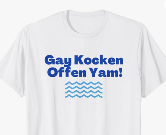 The Yiddish curse Gay Kocken Offen Yam is shown on a T shirt.