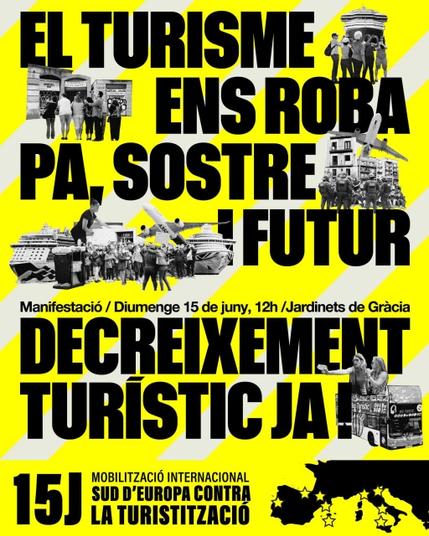 Cartell de la mani. "El turisme ens roba pa, sostre i futur. Decreixement turístic ja!", més convocatòria diumenge 15 de juny 12h Jardinets de Gràcia, Barcelona.També "Mobilització internacional Sud d'Europa contra la Turistització". Fons groc amb ratlles blanques, fotos representant turisme de masses. Un mapa d'Europa amb estrelles a les ciutats on és convoca.