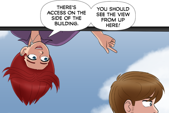 Rose (gesturing to her left): There's access on the side of the building. You should see the view from up here!