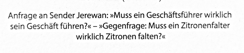Text: Anfrage an Sender Jerewan: "Muss ein Geschäftsmann wirklich sein Geschäft führen?" - "Gegenfrage: Muss ein Zitronenfalter wirklich Zitronen falten?"