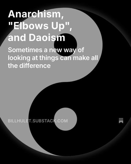 Background shows a Yin Yang symbol.

"Anarchism, 'Elbows Up', and Daoism: Sometimes a new way of looking at things can make all the difference"

BILLHULET.SUBSTACK.COM