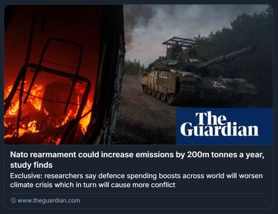 L'immagine è un articolo di news pubblicato da The Guardian. Mostra due elementi principali: sulla sinistra, un incendio all'interno di una struttura, mentre sulla destra c'è un carro armato su una strada con fumo sullo sfondo. Sul fianco del carro armato è visibile la scritta "WELL". Il titolo dell'articolo afferma: "Il riarmo della NATO potrebbe aumentare le emissioni di 200 milioni di tonnellate all'anno, secondo uno studio", e il sottotitolo aggiunge: "Secondo i ricercatori, l'aumento della spesa per la difesa in tutto il mondo aggraverà la crisi climatica, che a sua volta provocherà più conflitti".
L'immagine sottolinea il legame tra spesa militare e impatto ambientale, evidenziando come l'intensificazione degli armamenti potrebbe contribuire alla crisi climatica globale e alle tensioni internazionali. Il link al sito indicato nell'immagine è www.theguardian.com.

Descrizione generata con AI.