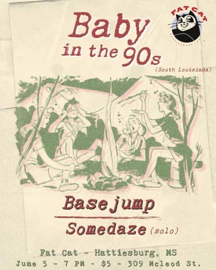 Baby in the 90s (south Louisiana), Basejump (south Mississippi), and Somedaze (south rings of Saturn) @ Fat Cat
