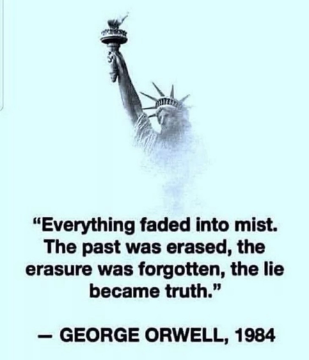 Statue of Liberty shrouded in mist and captioned “"Everything faded into mist. The past was erased, the erasure was forgotten, the lie became truth." - GEORGE ORWELL, 1984