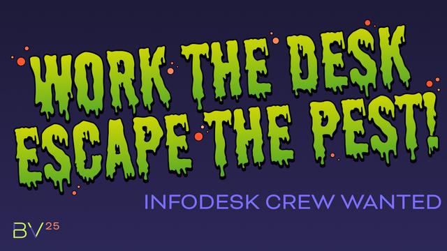 Work the desk, escape the pest!
Infodesk crew wanted