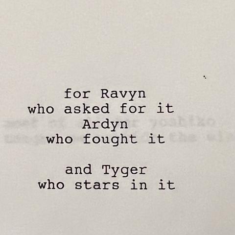 for Ravyn
who asked for it
Ardyn
who fought it

and Tyger
who stars in it