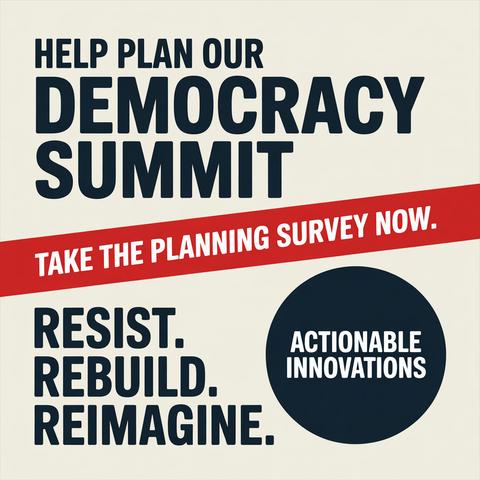 A poster promoting a Democracy Summit. It encourages participation in a planning survey, featuring the phrases "Help Plan Our Democracy Summit" and "Resist. Rebuild. Reimagine." A circular logo displays "Actionable Innovations."