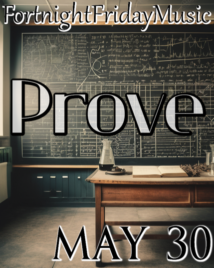 A blackboard covered in mathematical equations trying to demonstrate a proof. in front is a lab desk with an open book and glass laboratory equipment:

At the top is the group: FortnightFridayMusic
At the bottom is the date: May 30
In the middle is the theme: Prove