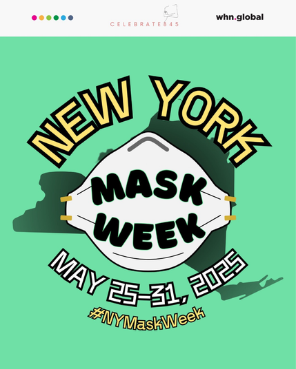 Promotional graphic for New York Mask Week taking place May 25–31, 2025. The image shows the shape of New York State in dark green on a mint green background. A white mask is centered in front of the state, with the bold words "MASK WEEK" written across it. Above the mask, "NEW YORK" is displayed in large, bold yellow-outlined letters. Below the mask, the date "MAY 25–31, 2025" is written in a bold, stylized font. Underneath is the hashtag #NYMaskWeek in yellow text with a black shadow.  At the top of the image are the logos of Celebrate845 (with a minimalist NY outline) and whn.global, along with five colored dots.