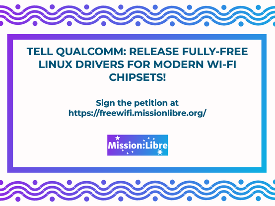 Tell Qualcomm: release fully-free Linux drivers for modern Wi-Fi chipsets!
Sign the petition at https://freewifi.missionlibre.org