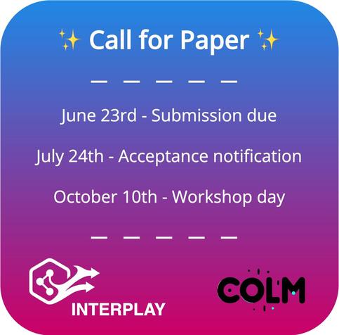 Call for Papers, Interplay Workshop at COLM: June 23rd - submissions due. July 24th - acceptance notification. October 10th - workshop day.