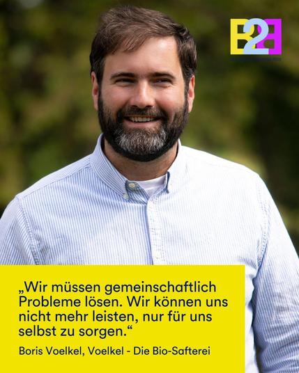 Zitat von Boris Voelkel, Voelkel - Die Bio-Safterei: „Wir müssen gemeinschaftlich Probleme lösen. Wir können uns nicht mehr leisten, nur für uns selbst zu sorgen.“