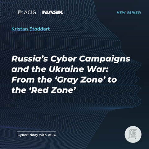 Kristan Stoddart “Russia’s Cyber Campaigns and the Ukraine War: From the ‘Gray Zone’ to the ‘Red Zone’”