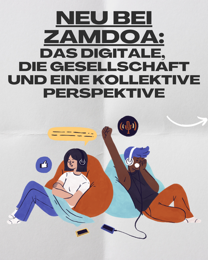 Text: Neu bei Zamdoa. Das Digitale, die Gesellschfat und eine kollektive Perspektive.

Bild im unteren Bereich: Zwei Personen sitzen in gemütlichen Sitzsäcken und genießen das Hörerlebnis.