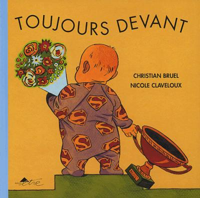 Toujours Devant
Christian Bruel et Nicole Claveloux

Un personnage de dos qui ressemble à un bébé géant, tient une coupe et un bouquet de fleurs. Son habit est une gigoteuse à moins que ce soit une turbulette ?) orné de multiples [S] de Superman.