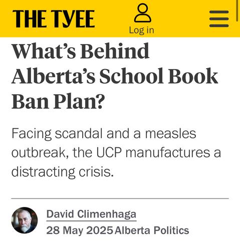 What’s Behind
Alberta’s School Book
Ban Plan?
Facing scandal and a measles
outbreak, the UCP manufactures a
distracting crisis.
David Climenhaga
28 May 2025 Alberta Politics