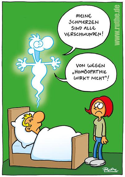 Ein Mann liegt tot im Bett, über ihm schwebt sein Geist. Überglücklich sagt dieser: "Meine Schmerzen sind alle verschwunden! Von wegen Homöopathie wirkt nicht!"