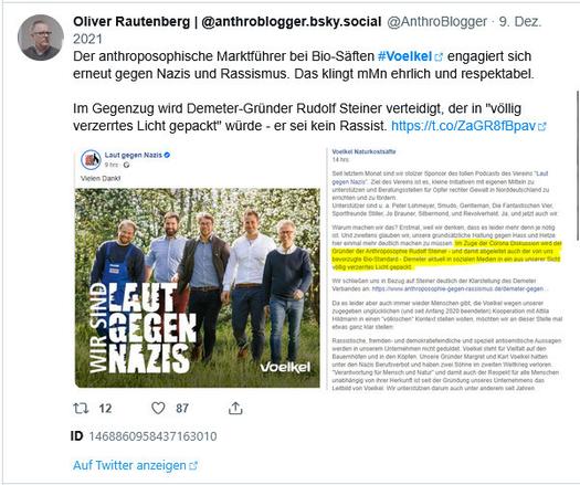 Tweet von ANthroblogger am 09.12.2021: "Der anthroposophische Marktführer bei Bio-Säften #Voelkel engagiert sich erneut gegen Nazis und Rassismus. Das klingt mMn ehrlich und respektabel. Im Gegenzug wird Demeter-Gründer Rudolf Steiner verteidigt, der "in völlig verzerrtes Licht gepackt" würde - er sei kein Rassist. 

Dazu ein Tweet von "Laut gegen Nazis" mit der Familie Voelkel vor einer Apfelplantage.