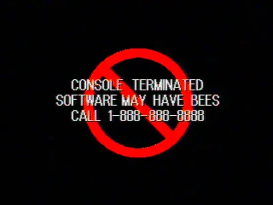 In all caps, on top of a solid red prohibited sign on a solid black background, with composite artifacting:

Console terminated
Software may have bees
Call 1-888-888-8888
