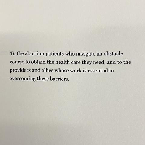 To the abortion patients who navigate an obstacle course to obtain the health care they need, and to the providers and allies whose work is essential in overcoming these barriers.