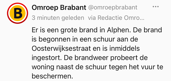 B Omroep Brabant @omroepbrabant • • • 3 minuten geleden via Redactie Omro... Er is een grote brand in Alphen. De brand is begonnen in een schuur aan de Oosterwijksestraat en is inmiddels ingestort. De brandweer probeert de woning naast de schuur tegen het vuur te beschermen.