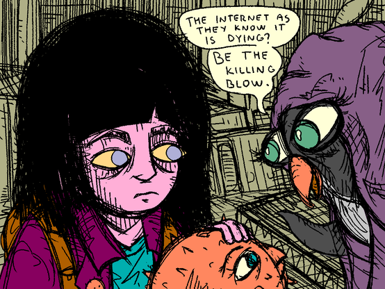 Girl and Fish visit the fortune teller.

Fortune teller: "The internet as they know it is dying? Be the killing blow."