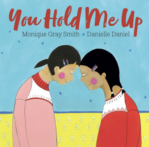 Cover for children's picture book You Hold Me Up by Monique Gray Smith, illustrated by Danielle Daniel (Orca Book Publishers), with two girls leaning their foreheads against each other. Encourage children to show love and support for each other and to consider each other’s well-being in their everyday actions. https://www.orcabook.com/You-Hold-Me-Up-P3773